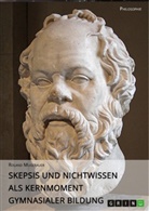 Roland Mugerauer - Skepsis und Nichtwissen als Kernmoment gymnasialer Bildung