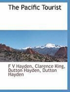Dutton Hayden, F. V. Hayden, Clarence King - The Pacific Tourist