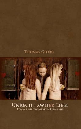 Thomas Georg - Unrecht zweier Liebe Roman einer traumhaften Einsamkeit