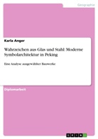 Karla Anger - Wahrzeichen aus Glas und Stahl: Moderne Symbolarchitektur in Peking