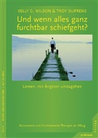 dufrene, Troy DuFrene, Wilso, Kelly Wilson, Kelly G. Wilson - Und wenn alles ganz furchtbar schiefgeht?