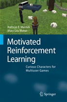 Mary L. Maher, Mary Lou Maher, Kathryn Merrick, Kathryn E Merrick, Kathryn E. Merrick - Motivated Reinforcement Learning