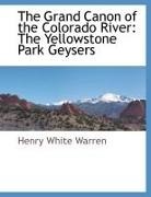 Henry White Warren - The Grand Canon of the Colorado River: The Yellowstone Park Geysers
