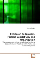 Ketema Wakjira - Ethiopian Federalism, Federal Capital City and Urbanization