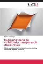 Enrique G Gallegos, Enrique G. Gallegos - Hacia una teoría de visibilidad y transparencia democrática