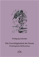 Wolfgang Schröder - Die Unverfügbarkeit der Poesie