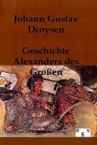 Johann G. Droysen, Johann Gustav Droysen - Geschichte Alexanders des Großen