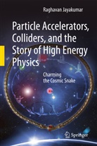 Raghavan Jayakumar, Jayakumar Raghavan - Particle Accelerators, Colliders, and the Story of High Energy Physics