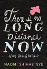 Naomi Shihab Nye, Nye Naomi Shihab - There Is No Long Distance Now