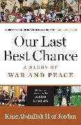 bin al-Hussein Abdullah,  Abdullah II King of Jordan, King Abdullah II of Jordan,  Abdullah II. bin al-Hussein,  King Abdullah II,  King Abdullah II of Jordan - Our Last Best Chance - A Story of War and Peace
