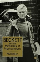 Baker, Phil Baker - Beckett and the Mythology of Psychoanalysis