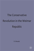 David Woods, R. Woods, Roger Woods - Conservative Revolution in the Weimar Republic
