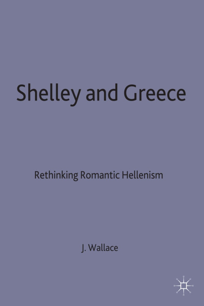 Wallace, J Wallace, J. Wallace, Jennifer Wallace - Shelley and Greece Rethinking Romantic Hellenism
