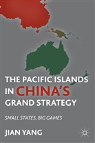 J Yang, J. Yang, Jian Yang, YANG JIAN - Pacific Islands in China''s Grand Strategy