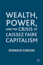 D Gibson, D. Gibson, Donald Gibson, GIBSON DONALD - Wealth, Power, and the Crisis of Laissez Faire Capitalism