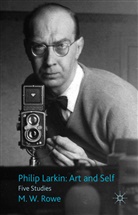 M Rowe, M. Rowe, M. W. Rowe, M.W. Rowe, ROWE M W - Philip Larkin: Art and Self