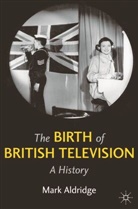 M Aldridge, M. Aldridge, Mark Aldridge - The Birth of British Television