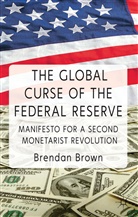 B Brown, B. Brown, Brendan Brown, BROWN BRENDAN - Global Curse of the Federal Reserve