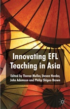 John Adamson, John et al Adamson, Philip Shigeo Brown, Steve Herder, Steven Herder, Thero Muller... - Innovating Efl Teaching in Asia