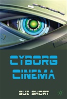 S Short, S. Short, Sue Short - Cyborg Cinema and Contemporary Subjectivity