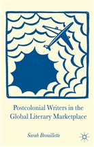 S Brouillette, S. Brouillette, Sarah Brouillette - Postcolonial Writers in the Global Literary Marketplace