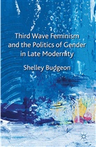 S Budgeon, S. Budgeon, Shelley Budgeon, BUDGEON SHELLEY - Third Wave Feminism and the Politics of Gender in Late Modernity