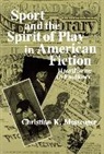 Christian Messenger, Christian K. Messenger - Sport and the Spirit of Play in American Fiction