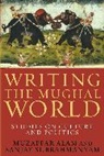 Muzaffar Alam, Muzaffar Subrahmanyam Alam, Sanjay Subrahmanyam, Sanjay (c/o Rukun Advani) Subrahmanyam, Subrahmanyam Sanjay - Writing the Mughal World