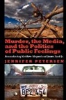 Jennifer Petersen, PETERSEN JENNIFER - Murder, the Media, and the Politics of Public Feelings