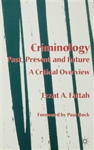 Ezzat A Fattah, Ezzat A. Fattah - Criminology: Past, Present and Future