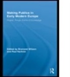 Bronwen (EDT)/ Yachnin Wilson, Bronwen (University of British Columbia Wilson, Bronwen Yachnin Wilson, Bronwen Wilson, Wilson Bronwen, Paul Yachnin... - Making Publics in Early Modern Europe
