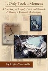 Regina Venturella - It Only Took a Moment: A True Story of Tragedy, Faith, and Triumph Following a Traumatic Brain Injury