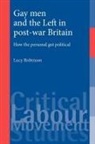 Robinson, Dr. Lucy Robinson, Lucy Robinson, Lucy Dr Robinson - Gay Men and the Left in Post-War Britain