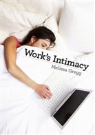 M Gregg, Melissa Gregg, Gregg Melissa - Work''s Intimacy