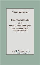 Franz Volkmer - Das Verhältnis von Geist und Körper im Menschen (Seele und Leib) nach Cartesius