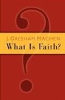J. Gresham Machen - What Is Faith?