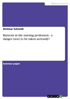 Dietmar Schmidt - Burnout in the nursing profession - a danger (not) to be taken seriously?