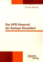 Thomas Gebauer - Das KPD-Dezernat der Gestapo Düsseldorf