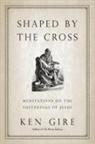 Ken Gire - Shaped by the Cross