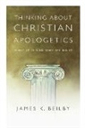 James Beilby, James K Beilby, James K. Beilby - Thinking About Christian Apologetics