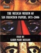 Karen Mary Davalos - The Mexican Museum of San Francisco Papers, 1971-2006