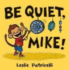 Leslie Patricelli - Be Quiet, Mike!
