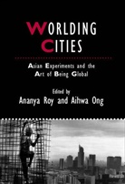 Aihwa Ong, Roy, A Roy, Ananya Roy, Ananya (EDT)/ Ong Roy, Ananya (University of California Roy... - Worlding Cities