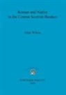 A. Wilson, Allan Wilson - Roman and Native in the Central Scottish Borders