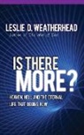 A Kingsley Weatherhead, A. Kingsley Weatherhead, Ann Weatherhead, Ingrid Weatherhead, Leslie Weatherhead, Leslie D Weatherhead... - Is There More
