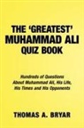 Thomas A. Bryar - The Greatest Muhammad Ali Quiz Book