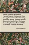 Frederick Maire - Interior Painting - A Series of Practical Treatises on Material; Tools and Appliances Used; Stencil Cutting; Pounces in Interior Painting; Painting Wo