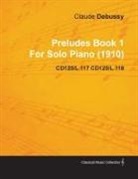 Claude Debussy - Preludes Book 1 by Claude Debussy for Solo Piano (1910) Cd125/L.117 Cd125/L.118