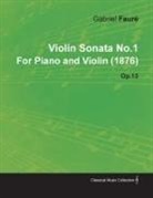 Gabriel Faur, Gabriel Fauré - Violin Sonata No.1 by Gabriel Faur for Piano and Violin (1876) Op.13