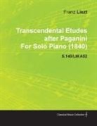 Franz Liszt - Transcendental Etudes After Paganini by Franz Liszt for Solo Piano (1840) S.140/Lw.A52